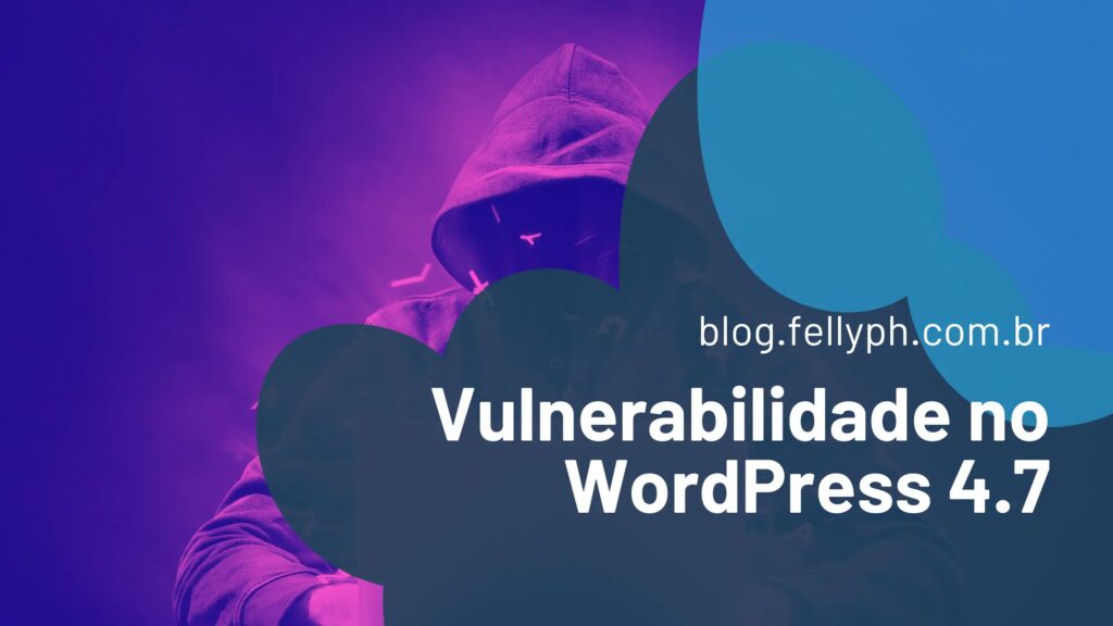 Vulnerabilidade no WordPress 4.7